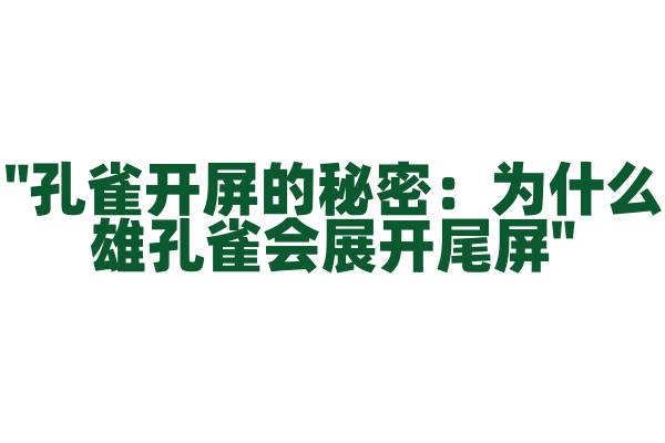 "孔雀开屏的秘密：为什么雄孔雀会展开尾屏"